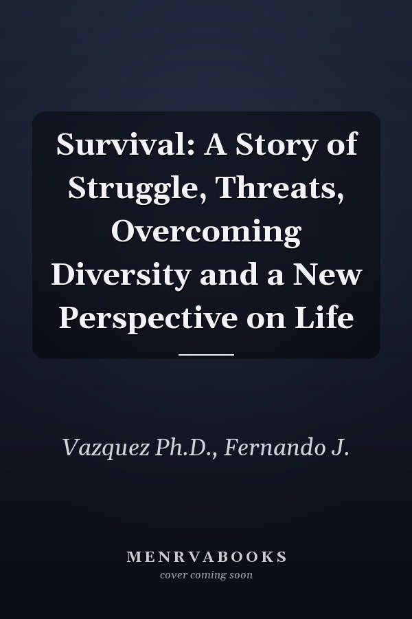 Survival: A Story of Struggle, Threats, Overcoming Diversity and a New Perspective on Life
