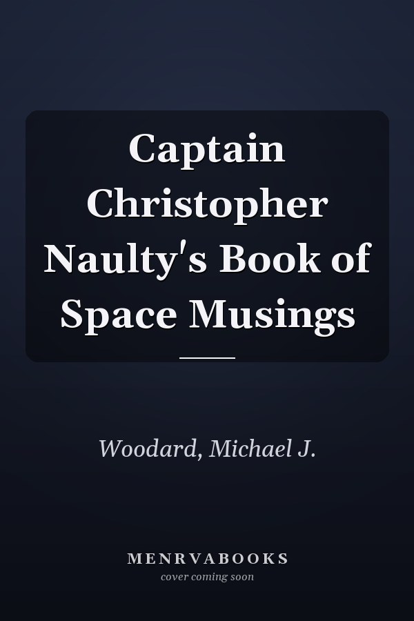 Captain Christopher Naulty's Book of Space Musings