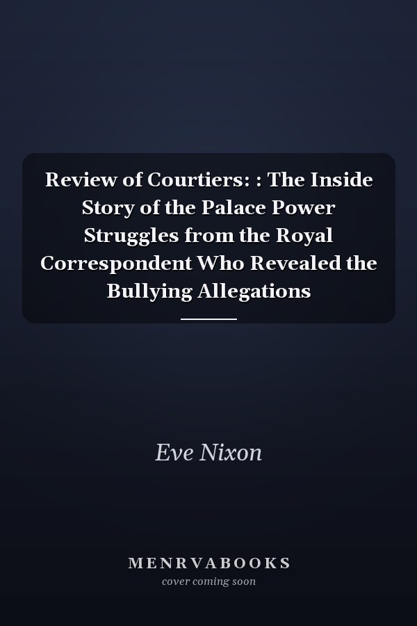 Review of Courtiers: : The Inside Story of the Palace Power Struggles from the Royal Correspondent Who Revealed the Bullying Allegations