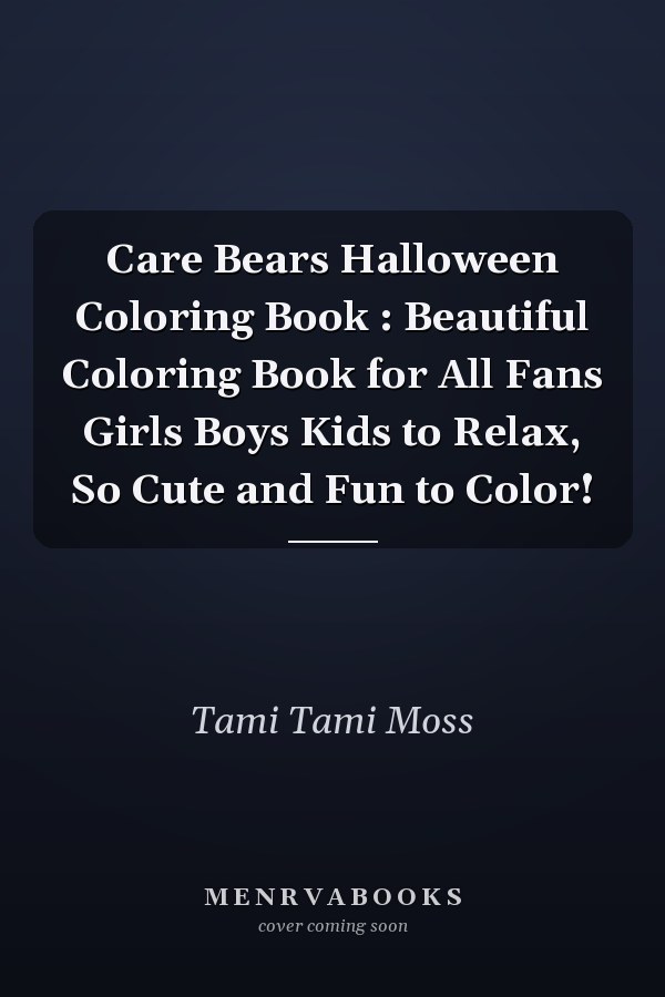 Care Bears Halloween Coloring Book : Beautiful Coloring Book for All Fans Girls Boys Kids to Relax, So Cute and Fun to Color!