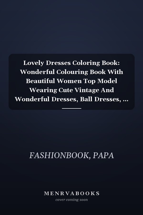 Lovely Dresses Coloring Book: Wonderful Colouring Book With Beautiful Women Top Model Wearing Cute Vintage And Wonderful Dresses, Ball Dresses, ... Fashion Colouring Book For Girls And Aduts.