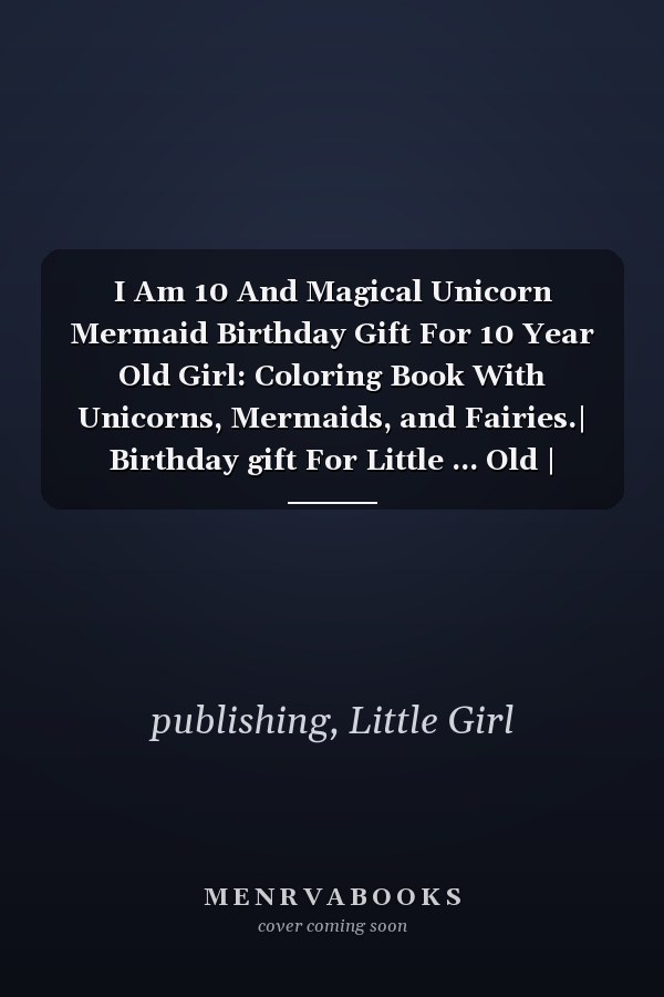 I Am 10 And Magical Unicorn Mermaid Birthday Gift For 10 Year Old Girl: Coloring Book With Unicorns, Mermaids, and Fairies.| Birthday gift For Little ... Old | Christmas Gift for Little Girl Age 10