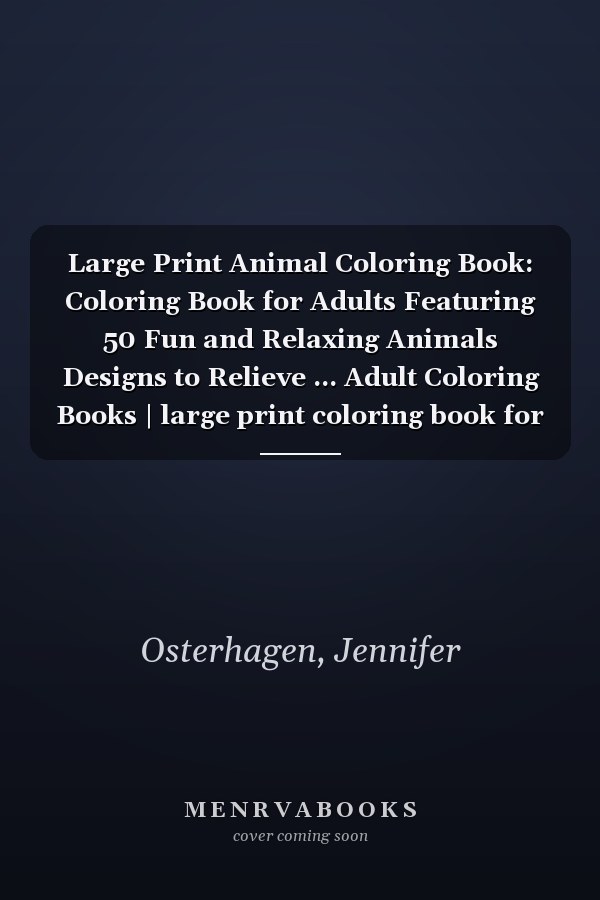 Large Print Animal Coloring Book: Coloring Book for Adults Featuring 50 Fun and Relaxing Animals Designs to Relieve ... Adult Coloring Books | large print coloring book for seniors