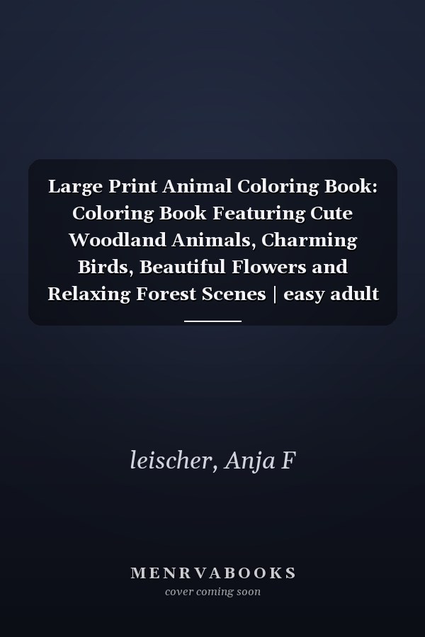 Large Print Animal Coloring Book: Coloring Book Featuring Cute Woodland Animals, Charming Birds, Beautiful Flowers and Relaxing Forest Scenes | easy adult coloring books