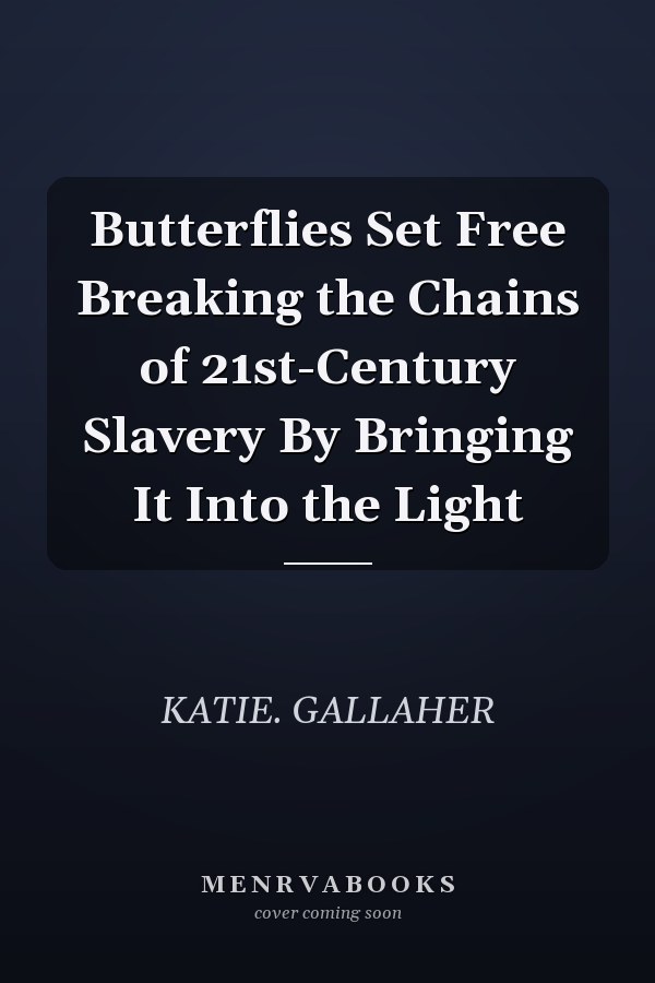 Butterflies Set Free Breaking the Chains of 21st-Century Slavery By Bringing It Into the Light