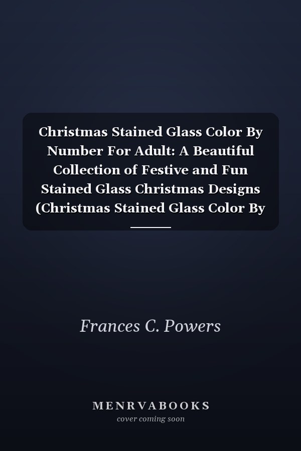 Christmas Stained Glass Color By Number For Adult: A Beautiful Collection of Festive and Fun Stained Glass Christmas Designs (Christmas Stained Glass Color By Number)