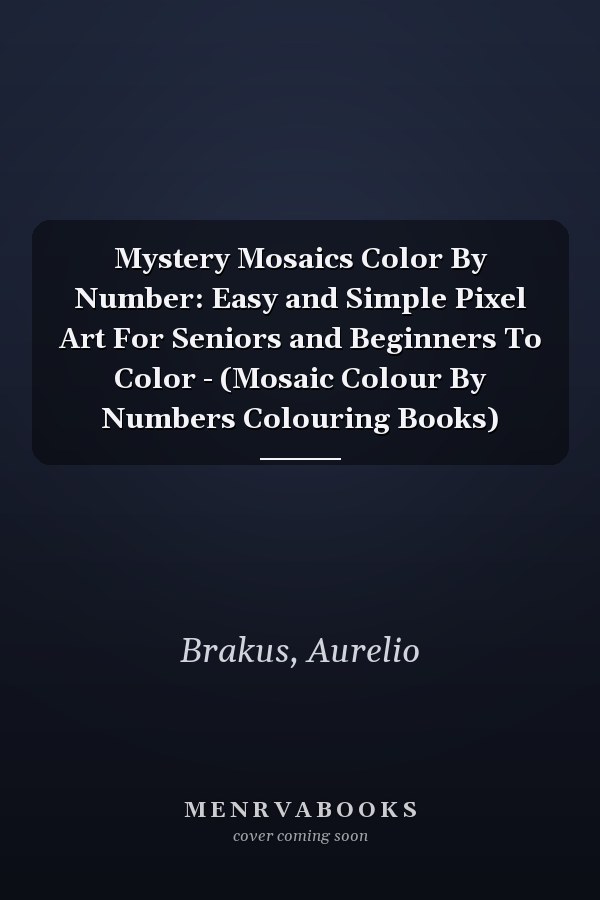 Mystery Mosaics Color By Number: Easy and Simple Pixel Art For Seniors and Beginners To Color - (Mosaic Colour By Numbers Colouring Books)