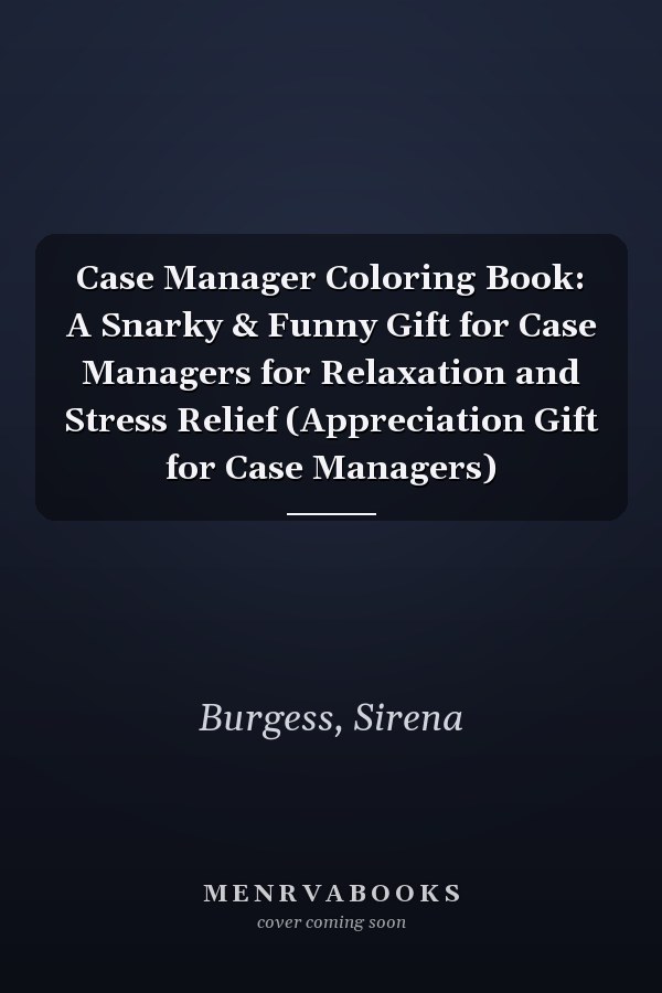 Case Manager Coloring Book: A Snarky & Funny Gift for Case Managers for Relaxation and Stress Relief (Appreciation Gift for Case Managers)