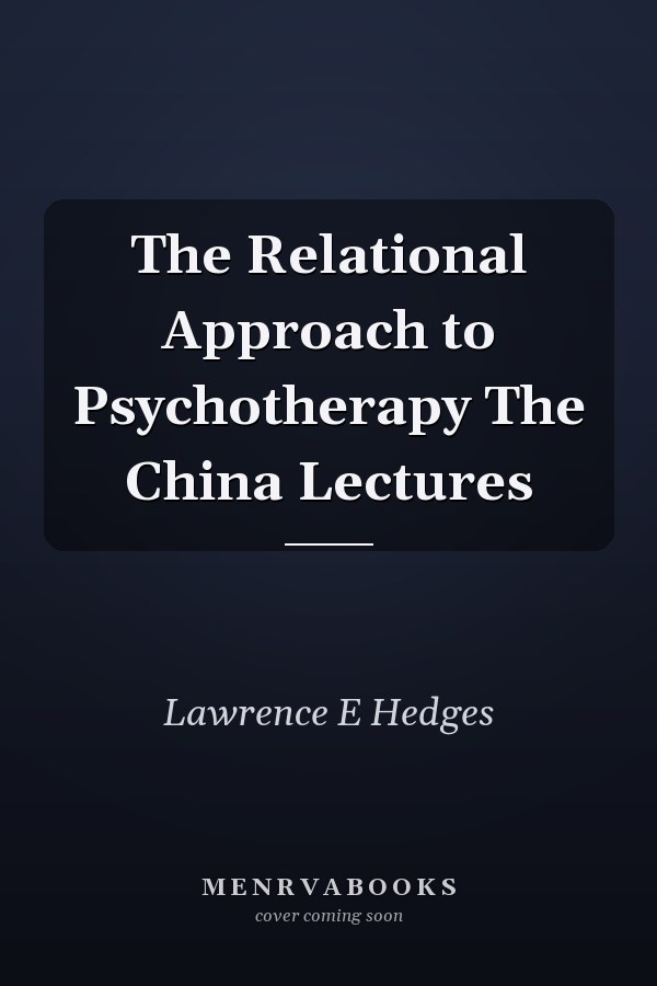 The Relational Approach to Psychotherapy The China Lectures