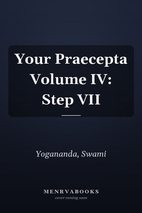 Your Praecepta Volume IV: Step VII