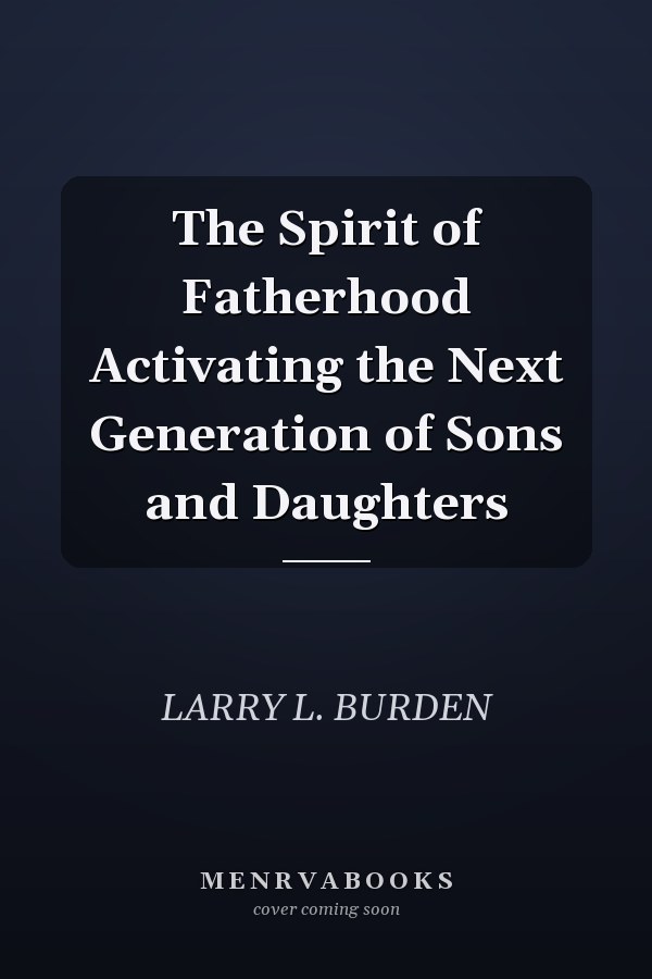 The Spirit of Fatherhood Activating the Next Generation of Sons and Daughters