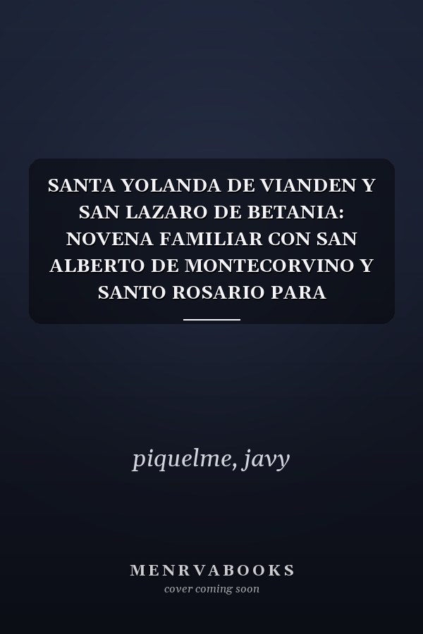 SANTA YOLANDA DE VIANDEN Y SAN LAZARO DE BETANIA: NOVENA FAMILIAR CON SAN ALBERTO DE MONTECORVINO Y SANTO ROSARIO PARA CRECIMIENTO ESPIRITUAL. (Spanish Edition)
