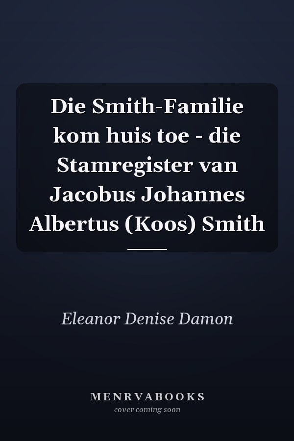Die Smith-Familie kom huis toe - die Stamregister van Jacobus Johannes Albertus (Koos) Smith
