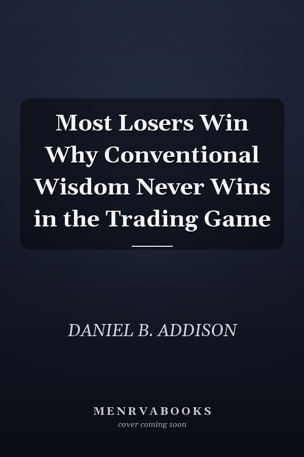 Most Losers Win Why Conventional Wisdom Never Wins in the Trading Game