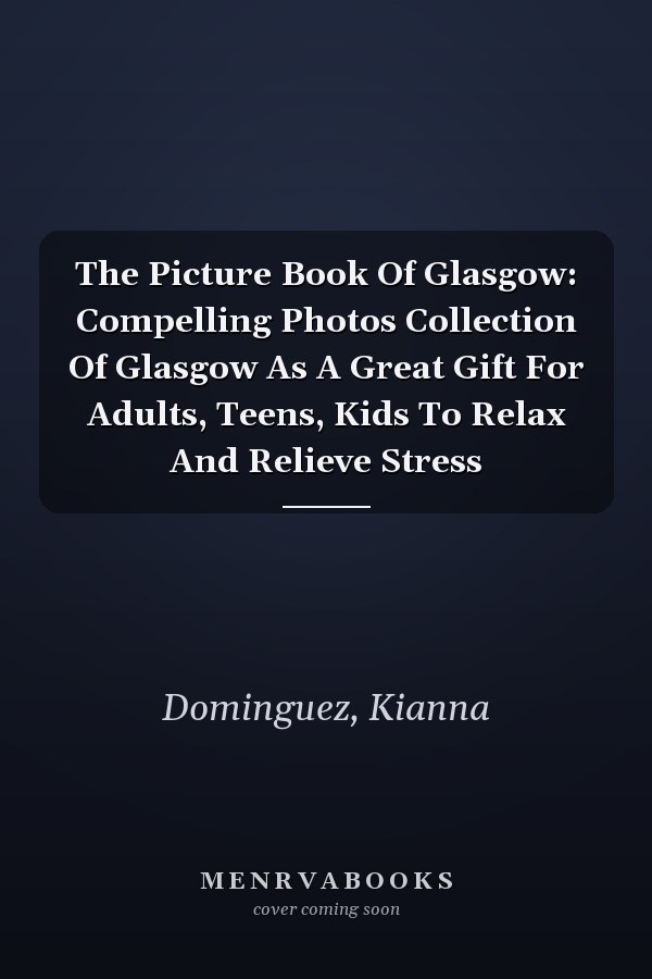 The Picture Book Of Glasgow: Compelling Photos Collection Of Glasgow As A Great Gift For Adults, Teens, Kids To Relax And Relieve Stress