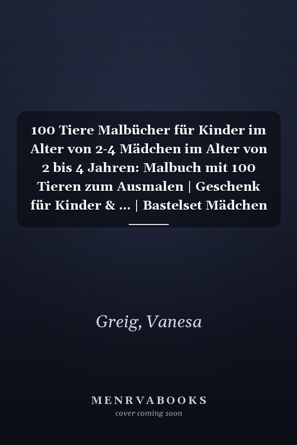 100 Tiere Malbücher für Kinder im Alter von 2-4 Mädchen im Alter von 2 bis 4 Jahren: Malbuch mit 100 Tieren zum Ausmalen | Geschenk für Kinder & ... | Bastelset Mädchen Jungen (German Edition)