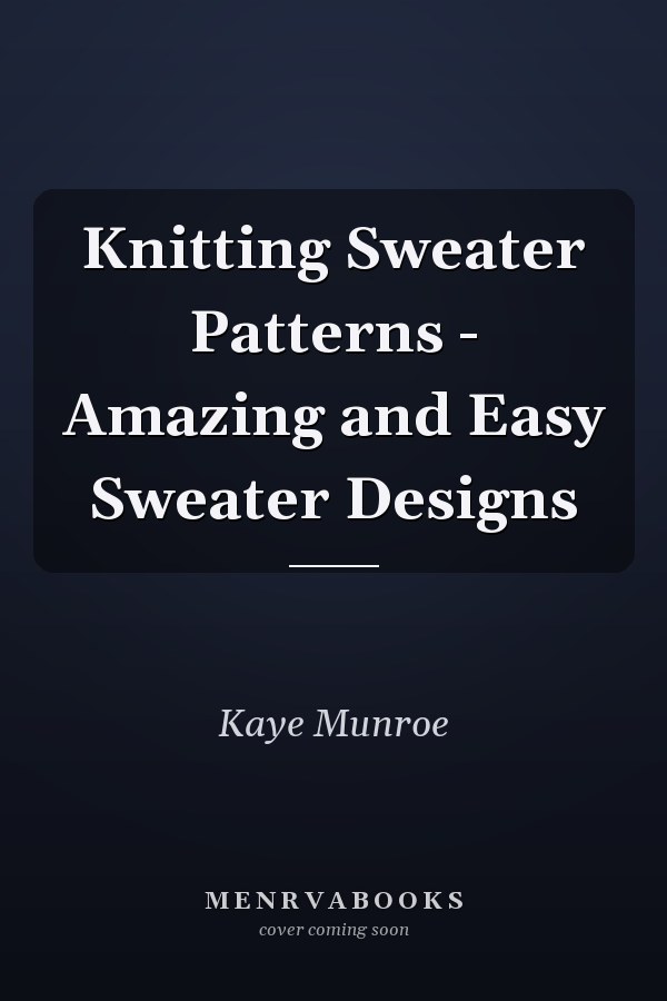 Knitting Sweater Patterns - Amazing and Easy Sweater Designs