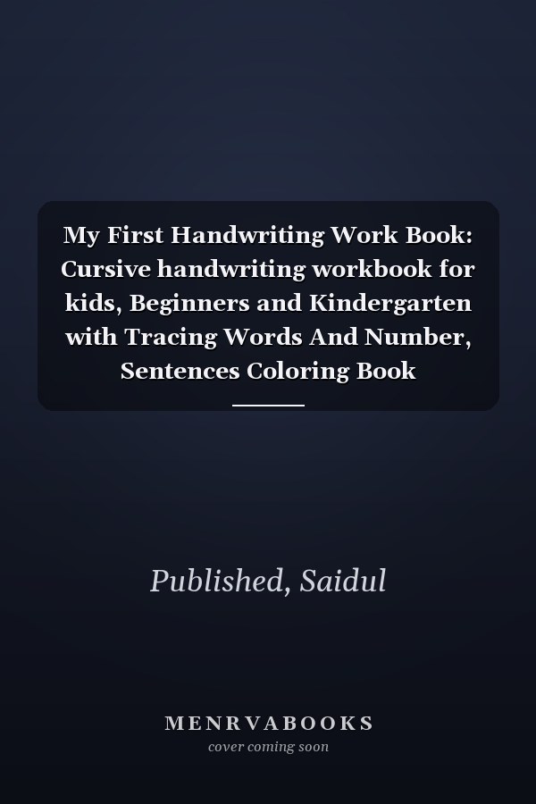 My First Handwriting Work Book: Cursive handwriting workbook for kids, Beginners and Kindergarten with Tracing Words And Number, Sentences Coloring Book