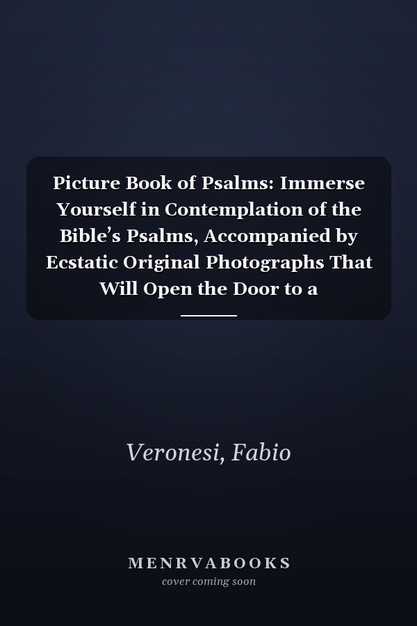 Picture Book of Psalms: Immerse Yourself in Contemplation of the Bible’s Psalms, Accompanied by Ecstatic Original Photographs That Will Open the Door to a Transcendental Dimension (Italian Edition)