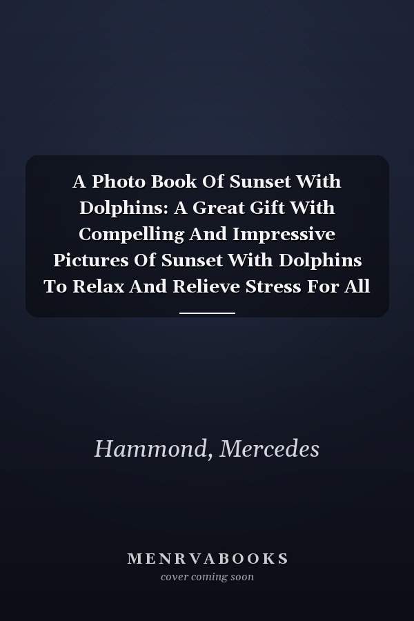 A Photo Book Of Sunset With Dolphins: A Great Gift With Compelling And Impressive Pictures Of Sunset With Dolphins To Relax And Relieve Stress For All Ages & Genders On Christmas, Birthday