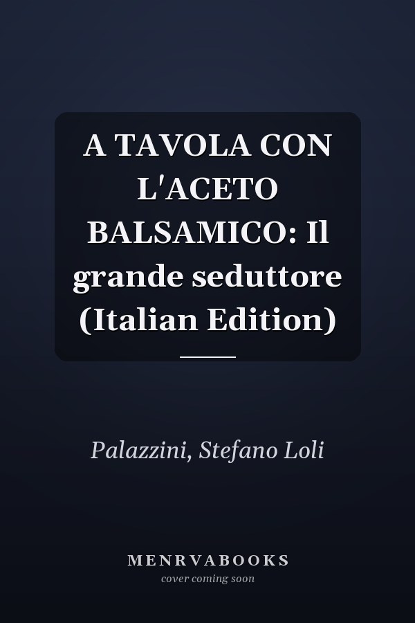 A TAVOLA CON L'ACETO BALSAMICO: Il grande seduttore (Italian Edition)