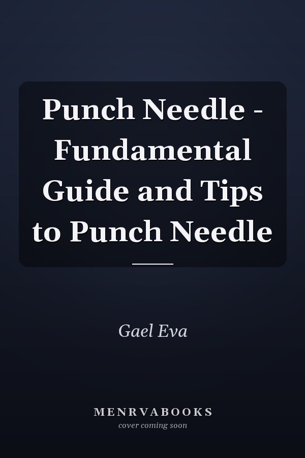 Punch Needle - Fundamental Guide and Tips to Punch Needle
