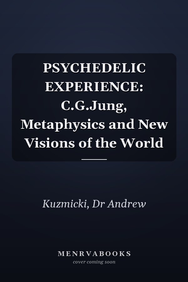 PSYCHEDELIC EXPERIENCE: C.G.Jung, Metaphysics and New Visions of the World
