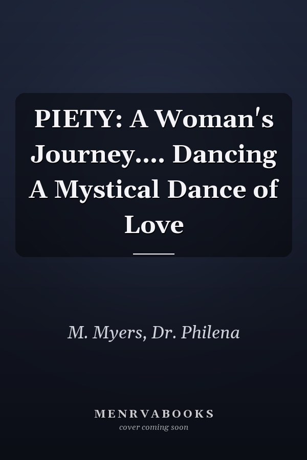 PIETY: A Woman's Journey.... Dancing A Mystical Dance of Love