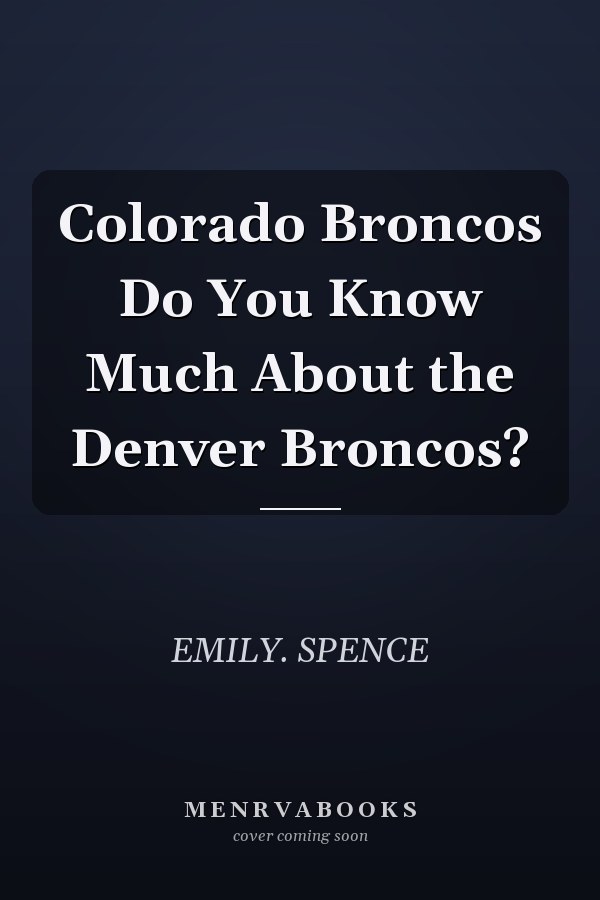 Colorado Broncos Do You Know Much About the Denver Broncos?