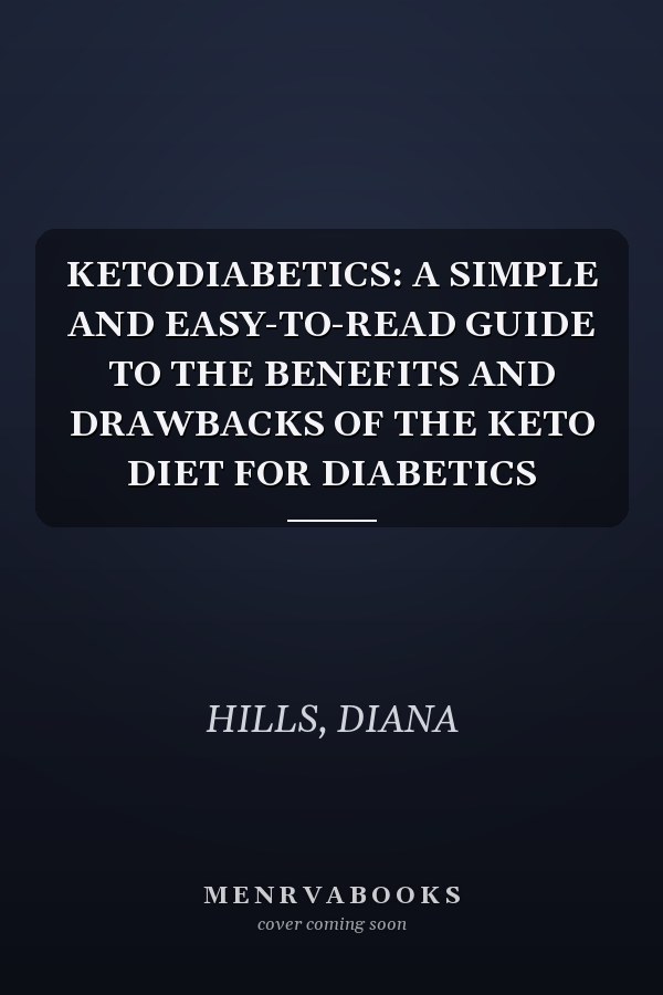 KETODIABETICS: A SIMPLE AND EASY-TO-READ GUIDE TO THE BENEFITS AND DRAWBACKS OF THE KETO DIET FOR DIABETICS