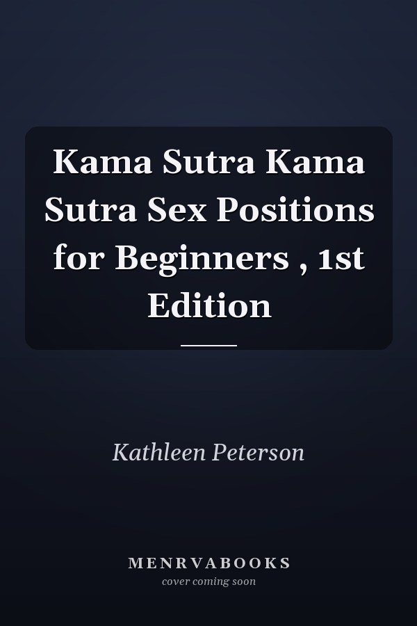 Kama Sutra Kama Sutra Sex Positions for Beginners , 1st Edition