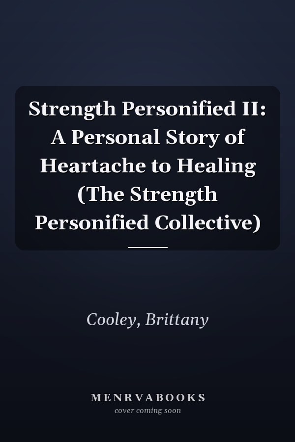 Strength Personified II: A Personal Story of Heartache to Healing (The Strength Personified Collective)