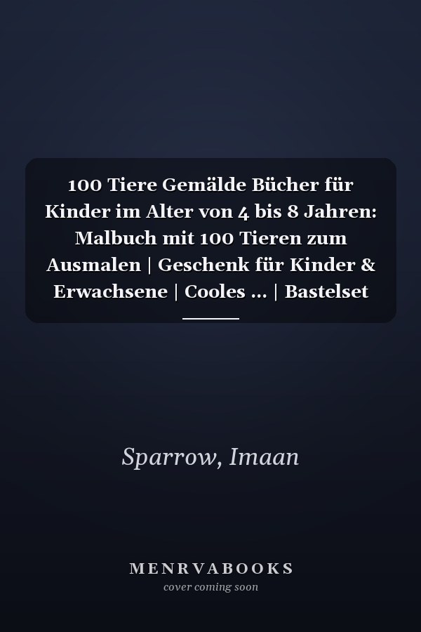100 Tiere Gemälde Bücher für Kinder im Alter von 4 bis 8 Jahren: Malbuch mit 100 Tieren zum Ausmalen | Geschenk für Kinder & Erwachsene | Cooles ... | Bastelset Mädchen Jungen (German Edition)