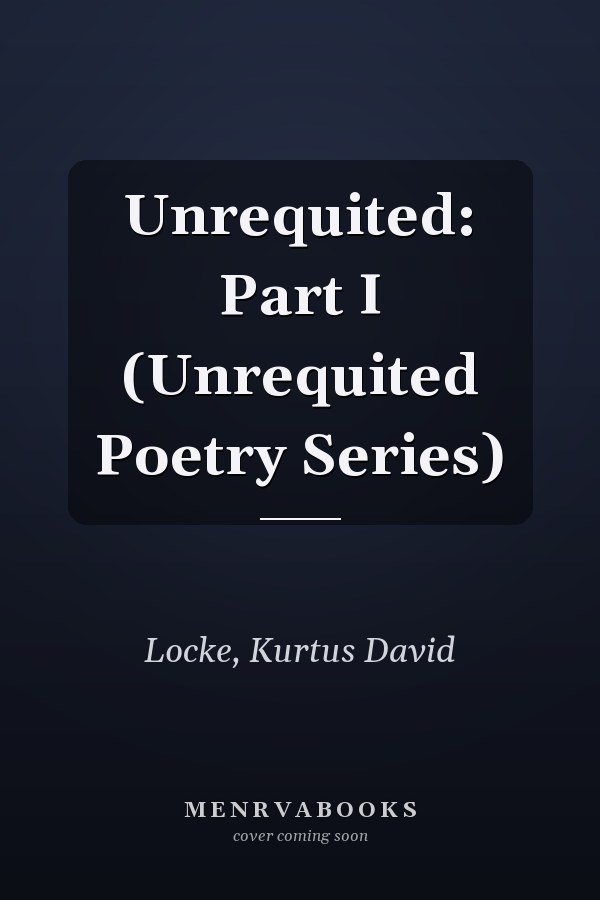 Unrequited: Part I (Unrequited Poetry Series)