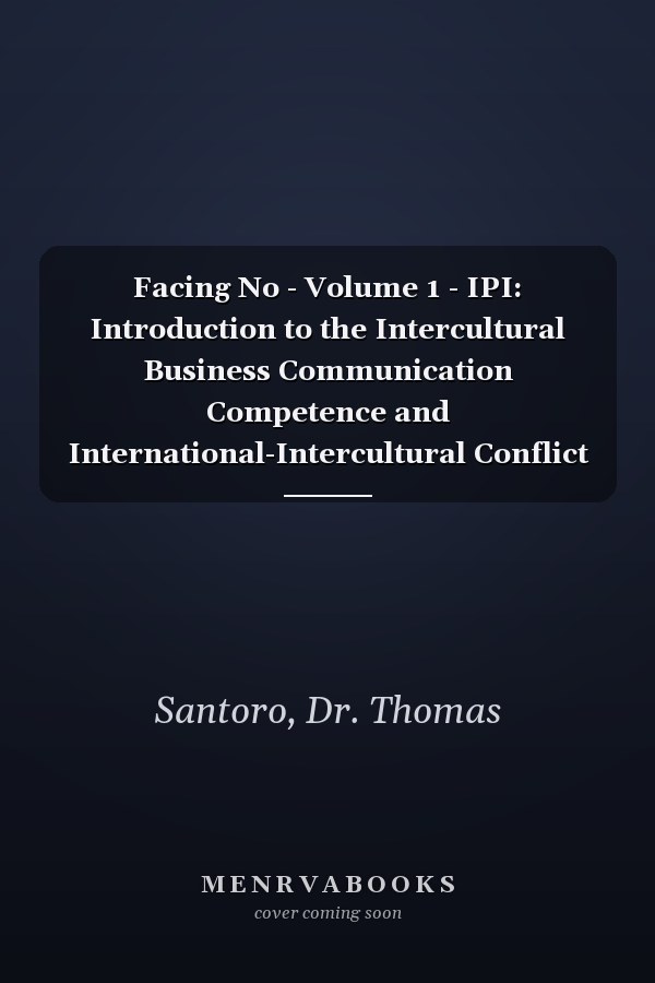 Facing No - Volume 1 - IPI: Introduction to the Intercultural Business Communication Competence and International-Intercultural Conflict Management Postulate Inventory (IPI)- 1st 100 (Facing kNOw)