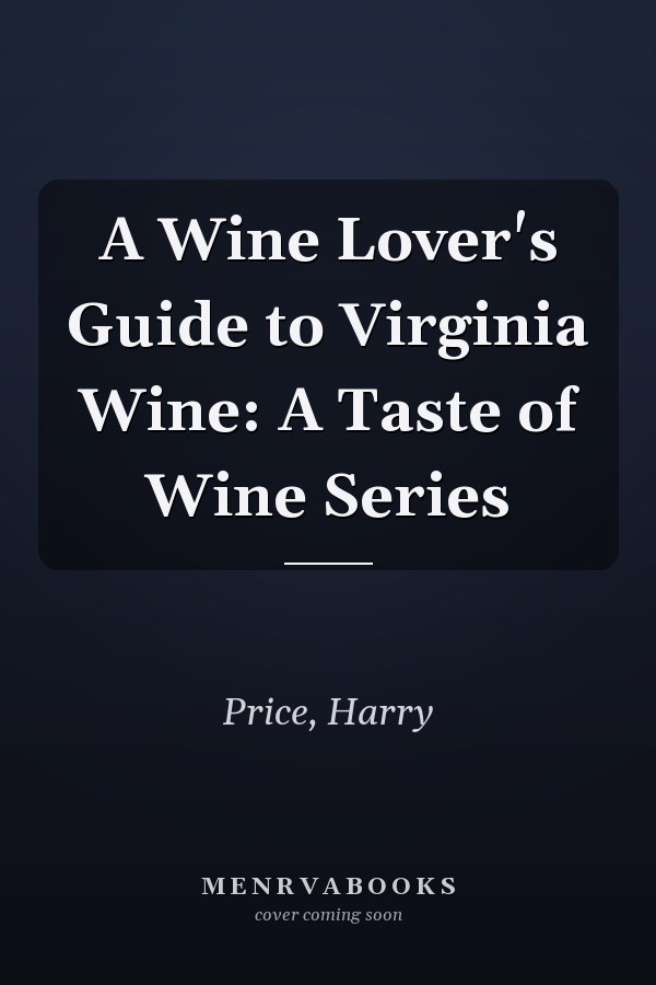 A Wine Lover's Guide to Virginia Wine: A Taste of Wine Series