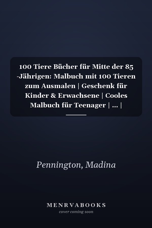 100 Tiere Bücher für Mitte der 85 -Jährigen: Malbuch mit 100 Tieren zum Ausmalen | Geschenk für Kinder & Erwachsene | Cooles Malbuch für Teenager | ... | Bastelset Mädchen Jungen (German Edition)