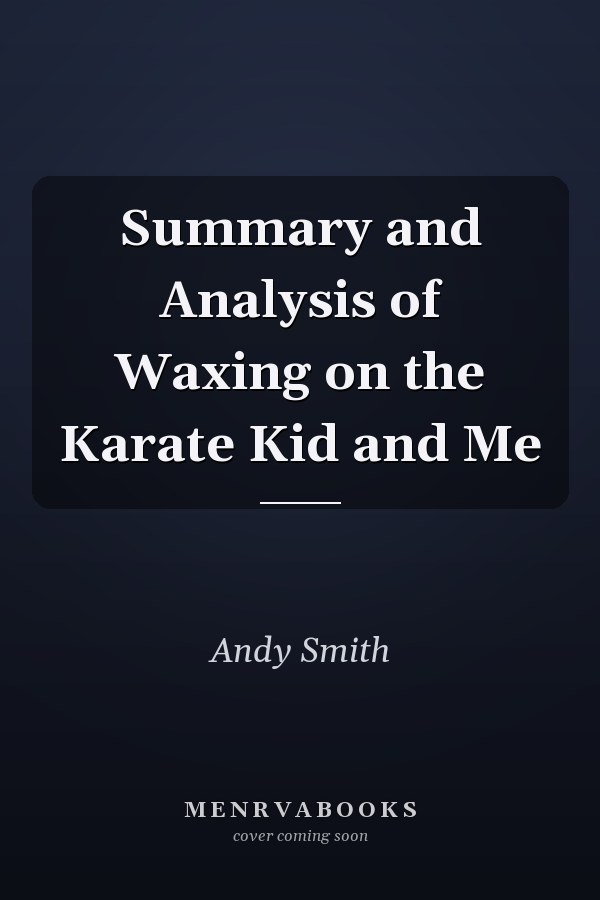 Summary and Analysis of Waxing on the Karate Kid and Me