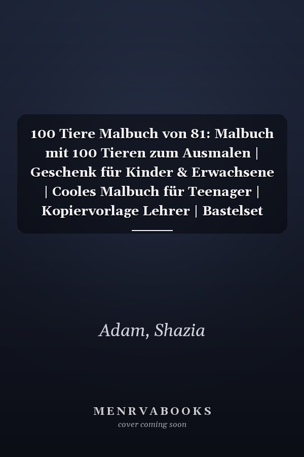 100 Tiere Malbuch von 81: Malbuch mit 100 Tieren zum Ausmalen | Geschenk für Kinder & Erwachsene | Cooles Malbuch für Teenager | Kopiervorlage Lehrer | Bastelset Mädchen Jungen (German Edition)
