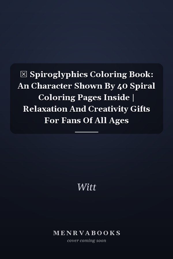 ℤ  Spiroglyphics Coloring Book: An  Character Shown By 40 Spiral Coloring Pages Inside | Relaxation And Creativity Gifts For Fans Of All Ages