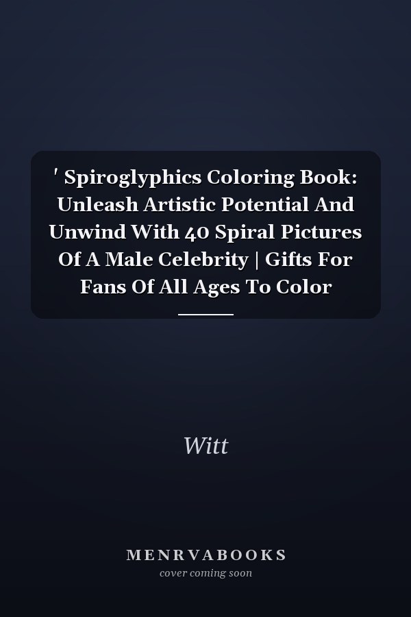  ' Spiroglyphics Coloring Book: Unleash Artistic Potential And Unwind With 40 Spiral Pictures Of A Male Celebrity | Gifts For Fans Of All Ages To Color