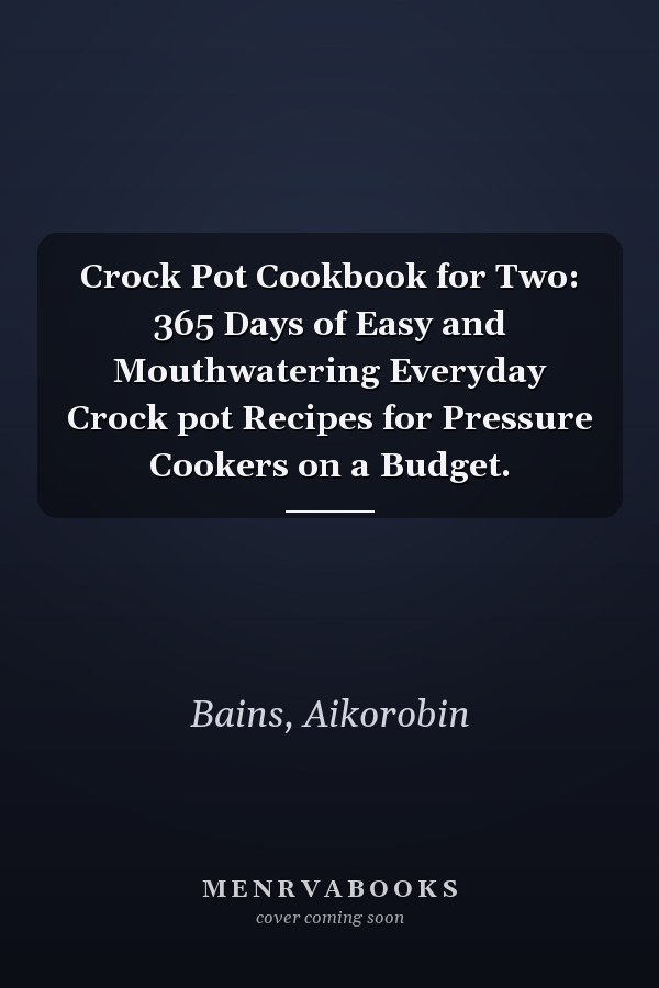 Crock Pot Cookbook for Two: 365 Days of Easy and Mouthwatering Everyday Crock pot Recipes for Pressure Cookers on a Budget.