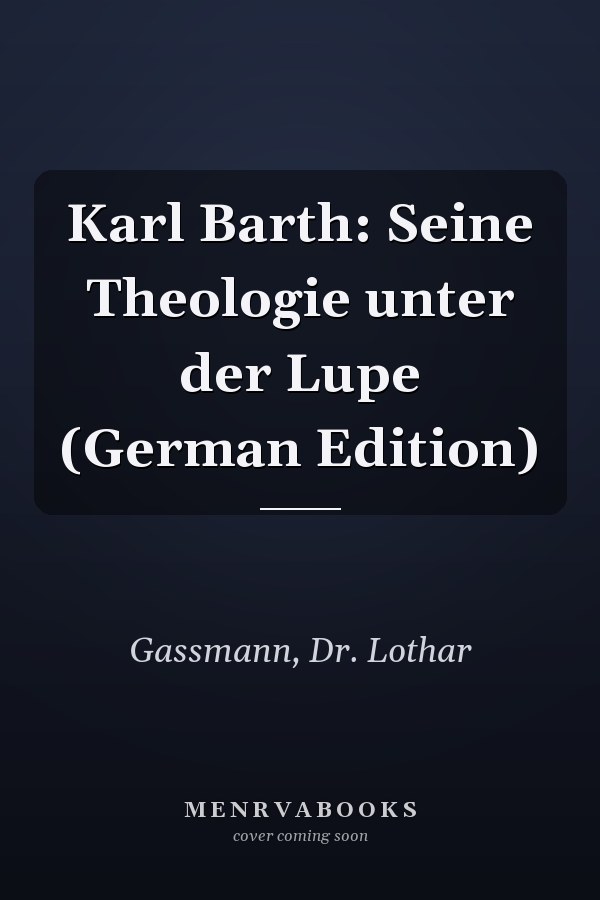 Karl Barth: Seine Theologie unter der Lupe (German Edition)