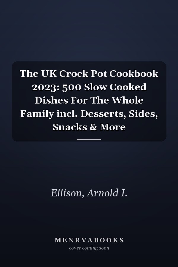 The UK Crock Pot Cookbook 2023: 500 Slow Cooked Dishes For The Whole Family incl. Desserts, Sides, Snacks & More