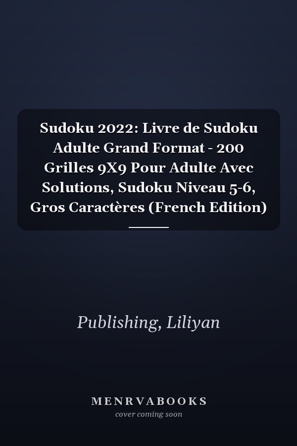 Sudoku 2022: Livre de Sudoku Adulte Grand Format - 200 Grilles 9X9 Pour Adulte Avec Solutions, Sudoku Niveau 5-6, Gros Caractères (French Edition)