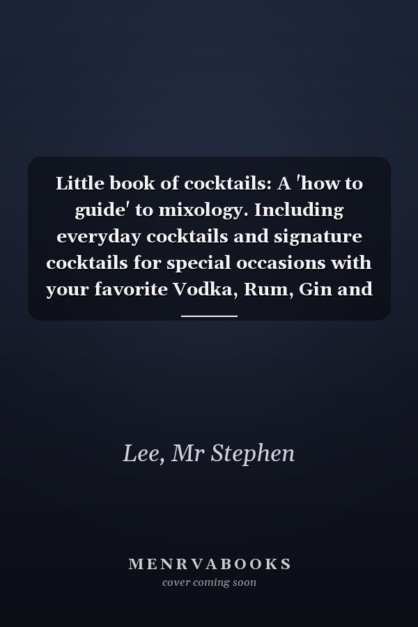 Little book of cocktails: A 'how to guide' to mixology. Including everyday cocktails and signature cocktails for special occasions with your favorite Vodka, Rum, Gin and Whiskey recipes