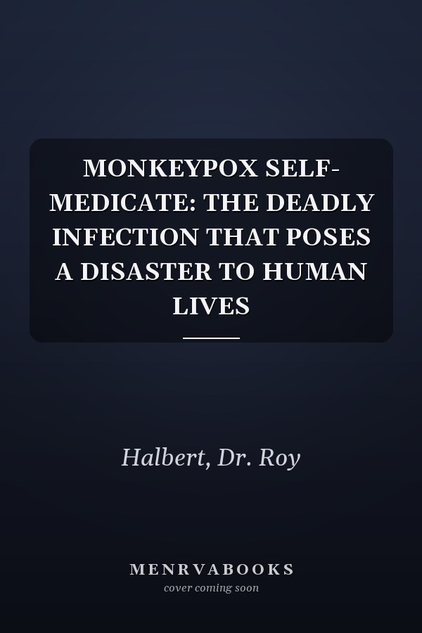 MONKEYPOX SELF- MEDICATE: THE DEADLY INFECTION THAT POSES A DISASTER TO HUMAN LIVES