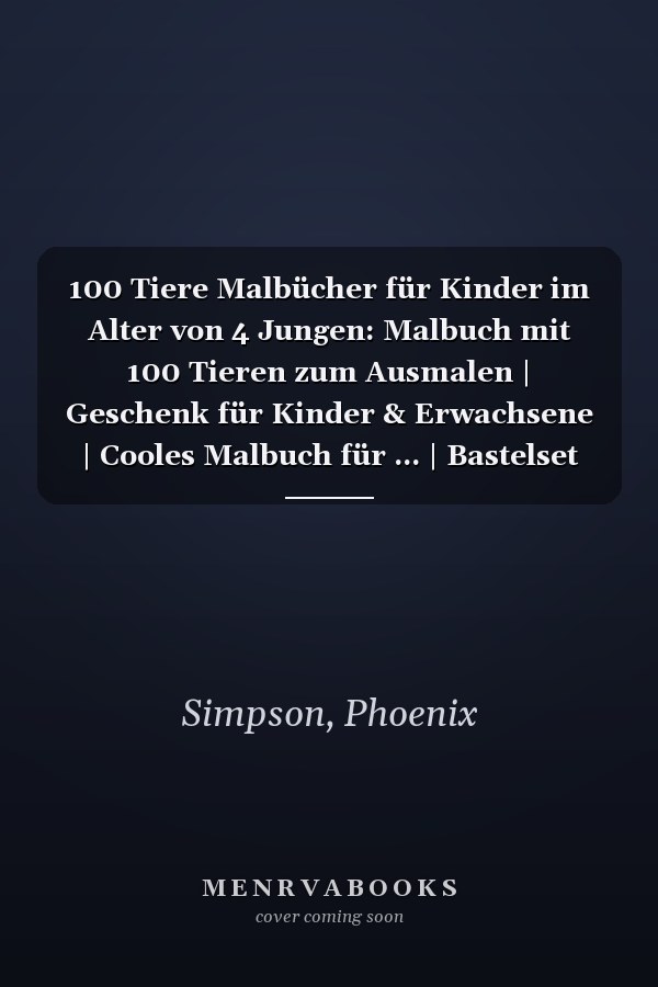 100 Tiere Malbücher für Kinder im Alter von 4 Jungen: Malbuch mit 100 Tieren zum Ausmalen | Geschenk für Kinder & Erwachsene | Cooles Malbuch für ... | Bastelset Mädchen Jungen (German Edition)