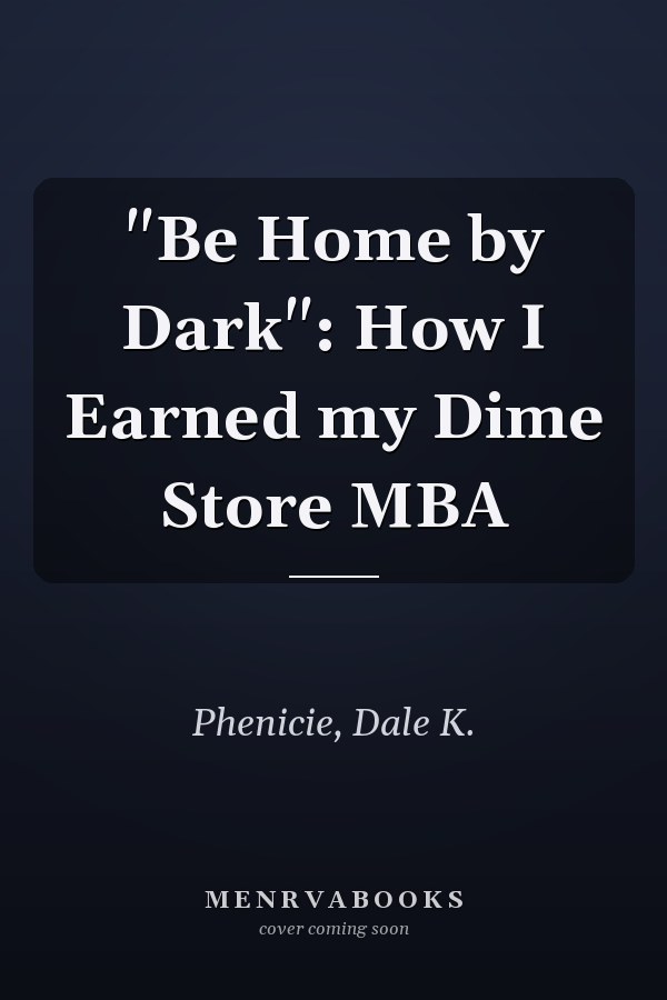 "Be Home by Dark": How I Earned my Dime Store MBA