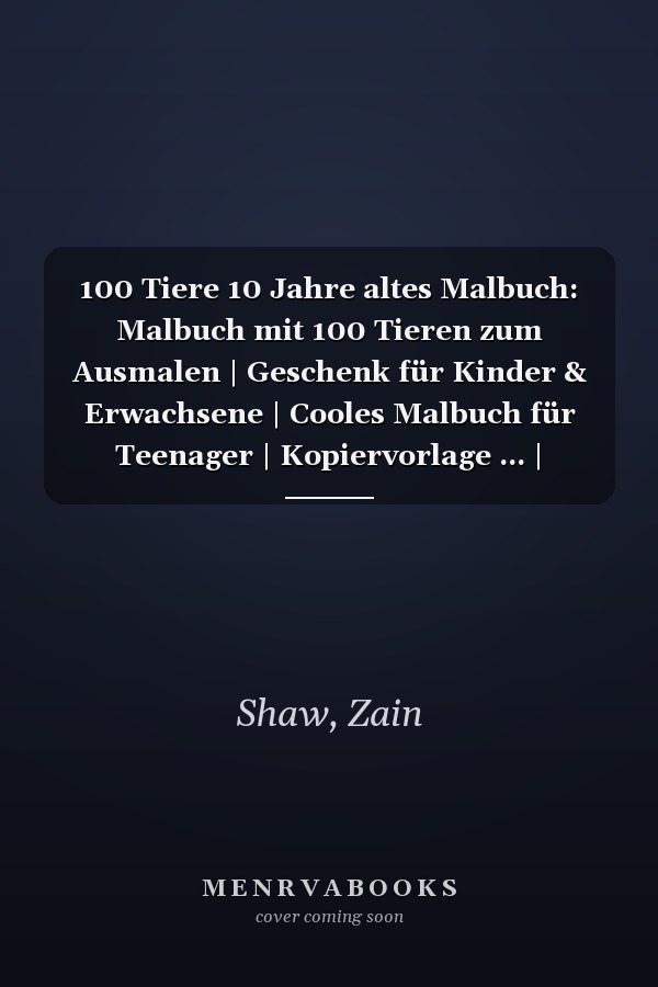 100 Tiere 10 Jahre altes Malbuch: Malbuch mit 100 Tieren zum Ausmalen | Geschenk für Kinder & Erwachsene | Cooles Malbuch für Teenager | Kopiervorlage ... | Bastelset Mädchen Jungen (German Edition)